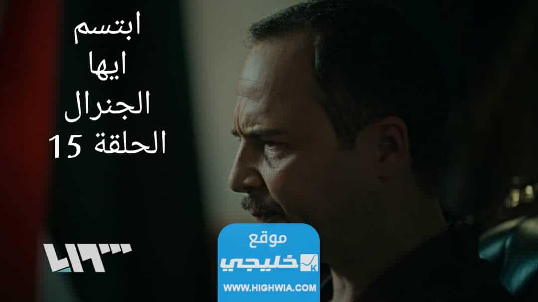 مشاهدة مسلسل ابتسم أيها الجنرال الحلقة 15 كاملة بدقة عالية