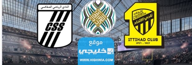 القنوات الناقلة لمباراة الاتحاد والصفاقسي اليوم بطولة كأس الملك سلمان 2023
