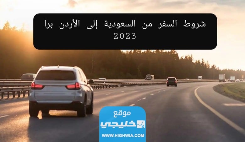 شروط السفر من السعودية إلى الأردن برا 2023