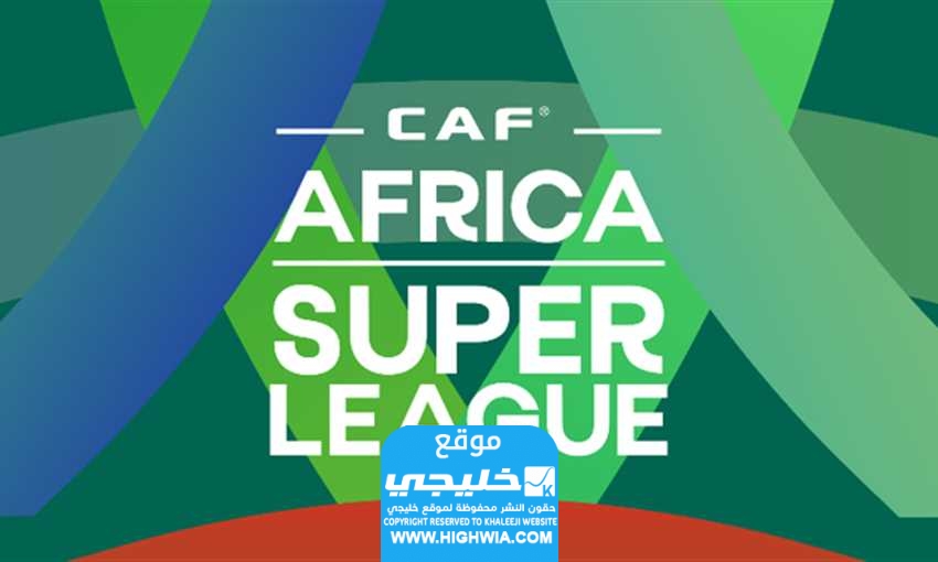 مواعيد مباريات دوري السوبر الافريقي