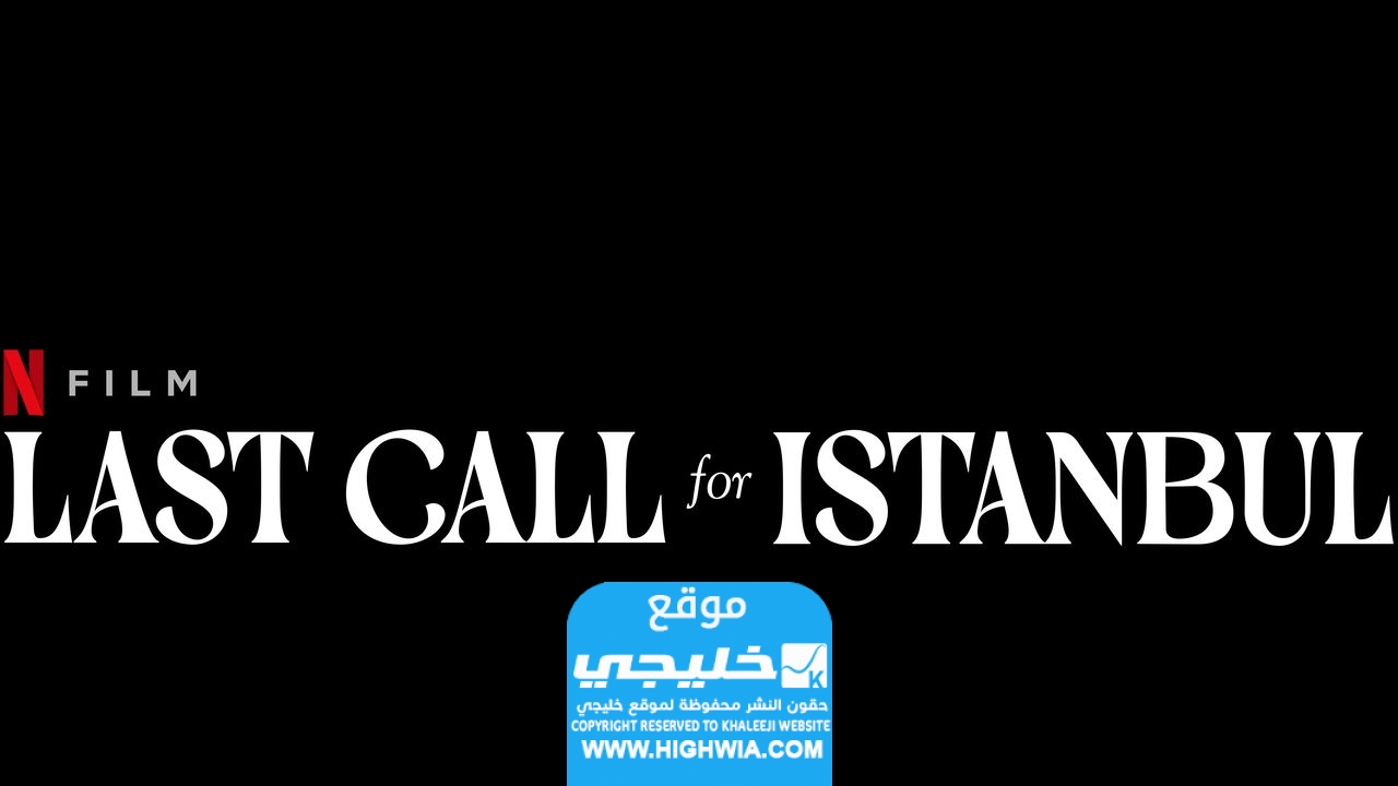 موعد عرض فيلم النداء الأخير لاسطنبول على منصة Netflix
