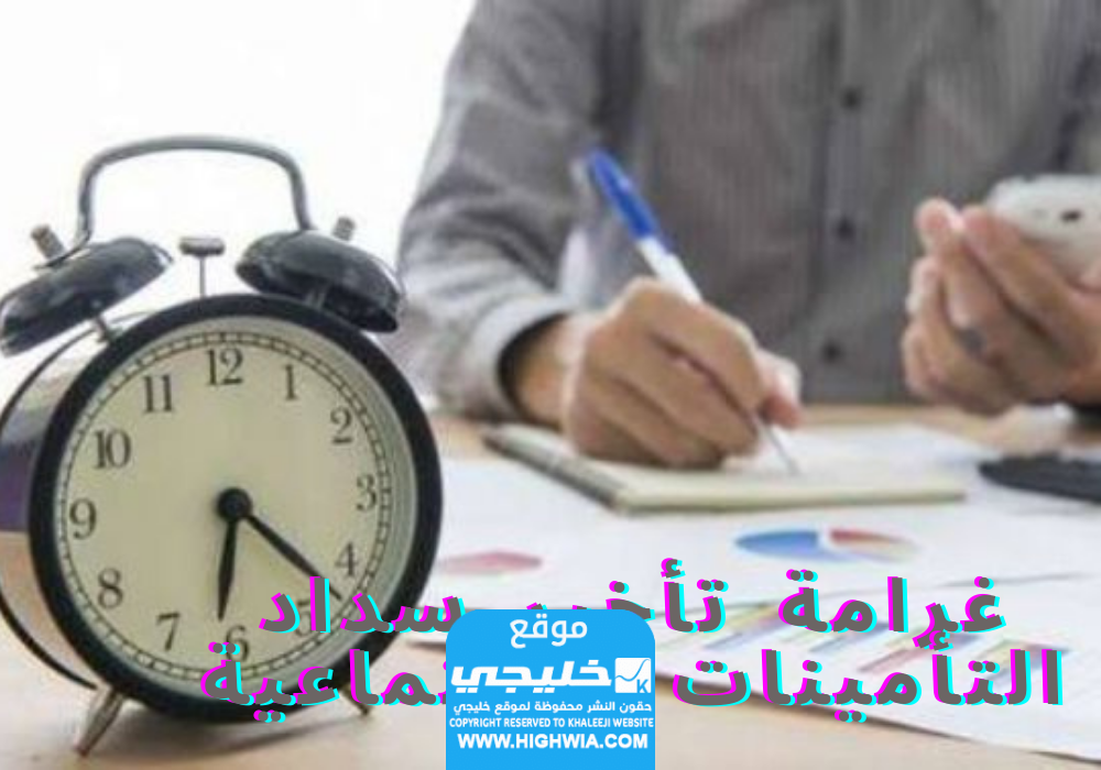 تبلغ غرامة تأخير سداد التأمينات الاجتماعية