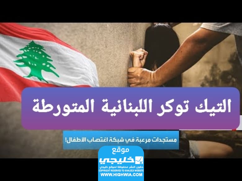 من هي التيك توكر اللبنانية المتورطة في قضايا استدراج فتيات وأطفال؟ إليك تفاصيل حصرية